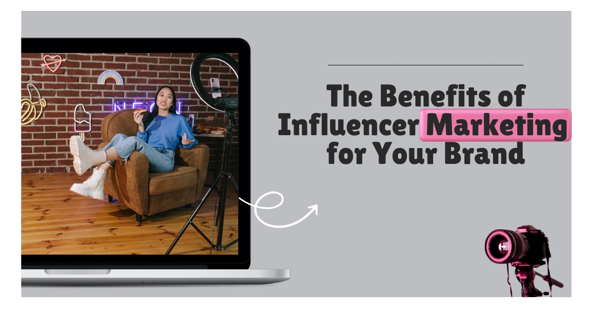 The Benefits of Influencer Marketing for Your Brand: